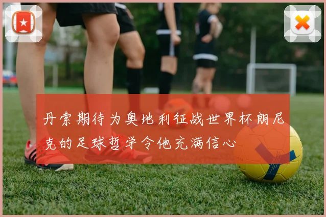 丹索期待为奥地利征战世界杯朗尼克的足球哲学令他充满信心